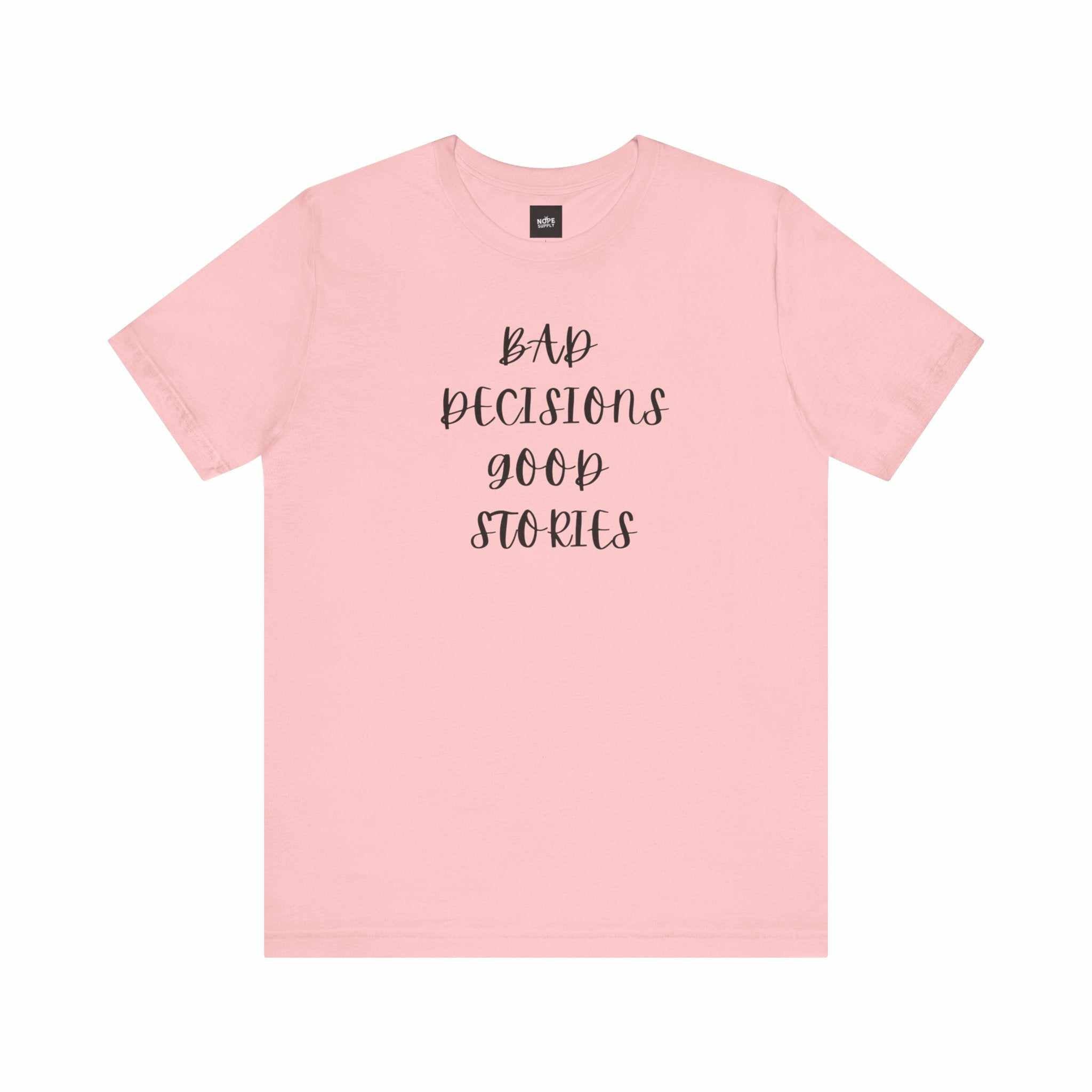 custom t shirts BAD DECISIONS GOOD STORIES TeeIf 'Oops' is your lifestyleProduct features- 100% Airlume combed &amp; ring-spun cotton; lightweight 4.2 oz fabric- Ribbed knit crew collar with seam for shape retenNOPE SUPPLY