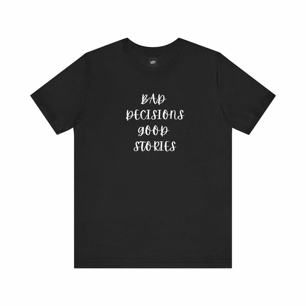custom t shirts BAD DECISIONS GOOD STORIES TeeIf 'Oops' is your lifestyleProduct features- 100% Airlume combed &amp; ring-spun cotton (lightweight 4.2 oz) — breathable and soft- Side seams and shoulder tape for NOPE SUPPLY