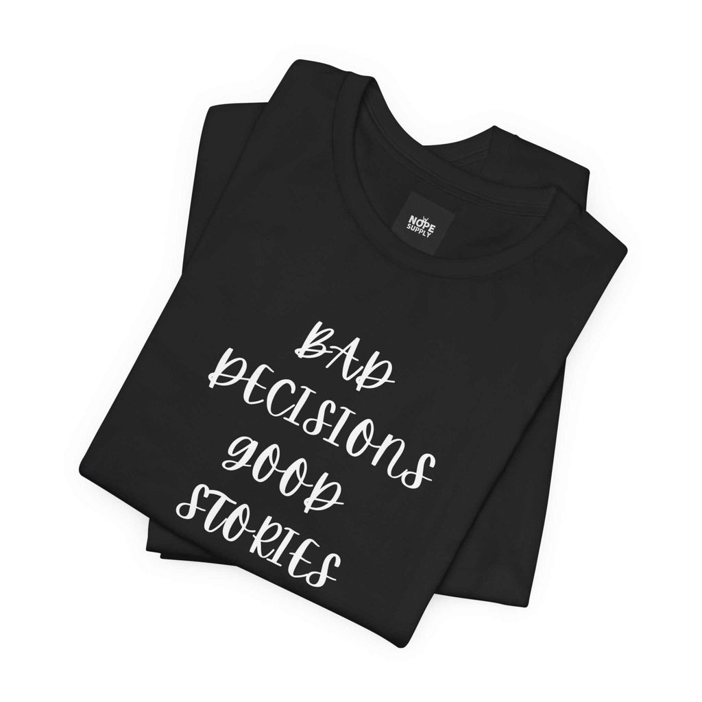 custom t shirts BAD DECISIONS GOOD STORIES TeeIf 'Oops' is your lifestyleProduct features- 100% Airlume combed &amp; ring-spun cotton (lightweight 4.2 oz) — breathable and soft- Side seams and shoulder tape for NOPE SUPPLY