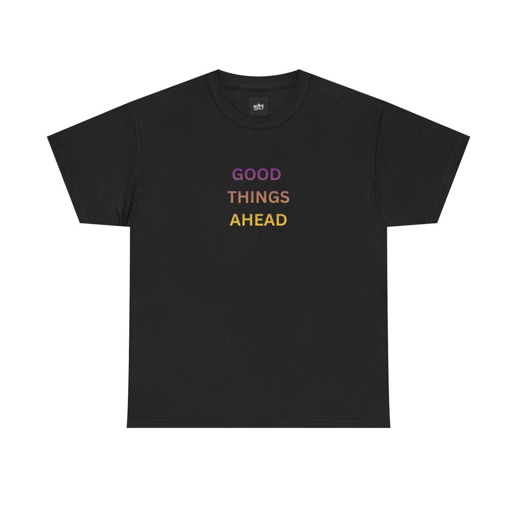GOOD THINGS AHEAD custom t shirts front view - inspirational T-shirt for positive mindset