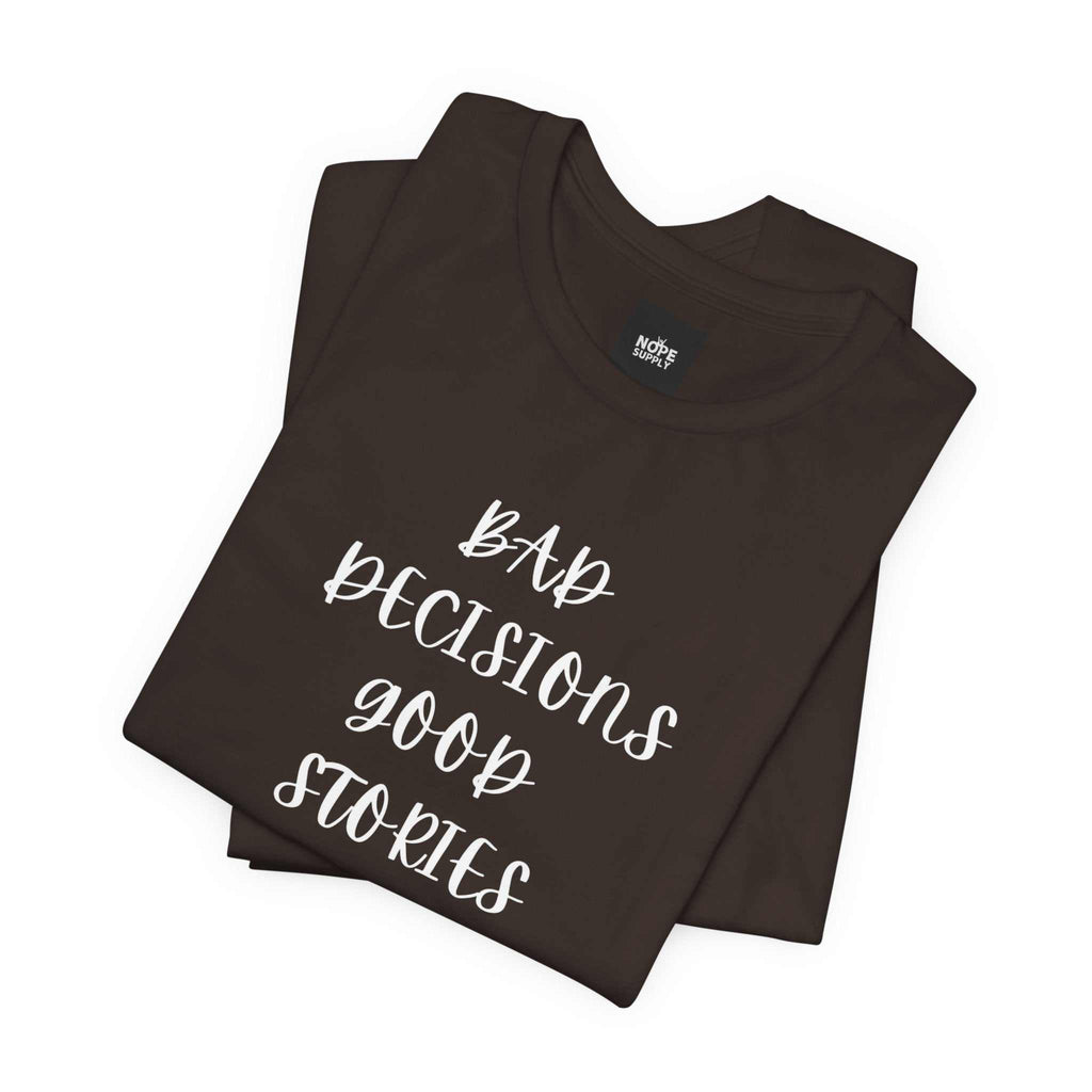 custom t shirts BAD DECISIONS GOOD STORIES TeeIf 'Oops' is your lifestyleProduct features- 100% Airlume combed &amp; ring-spun cotton (lightweight 4.2 oz) — breathable and soft- Side seams and shoulder tape for NOPE SUPPLY