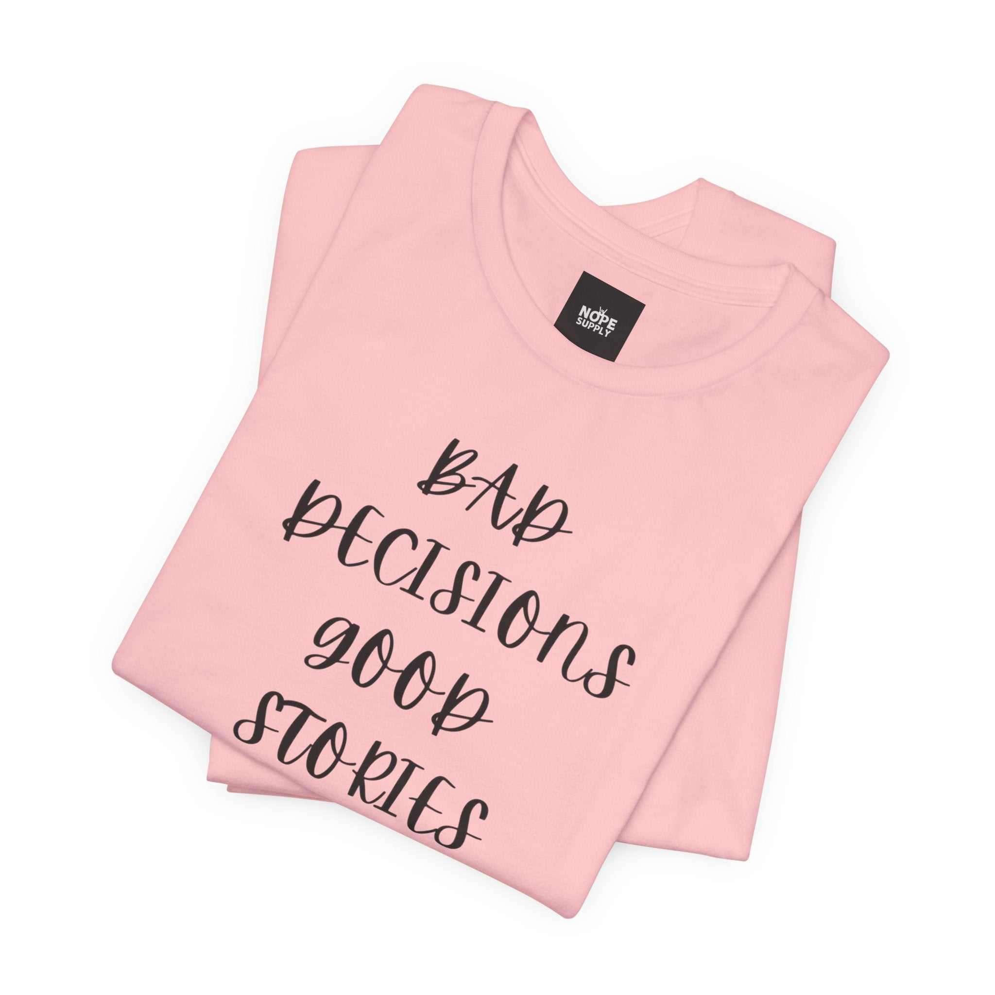 custom t shirts BAD DECISIONS GOOD STORIES TeeIf 'Oops' is your lifestyleProduct features- 100% Airlume combed &amp; ring-spun cotton; lightweight 4.2 oz fabric- Ribbed knit crew collar with seam for shape retenNOPE SUPPLY