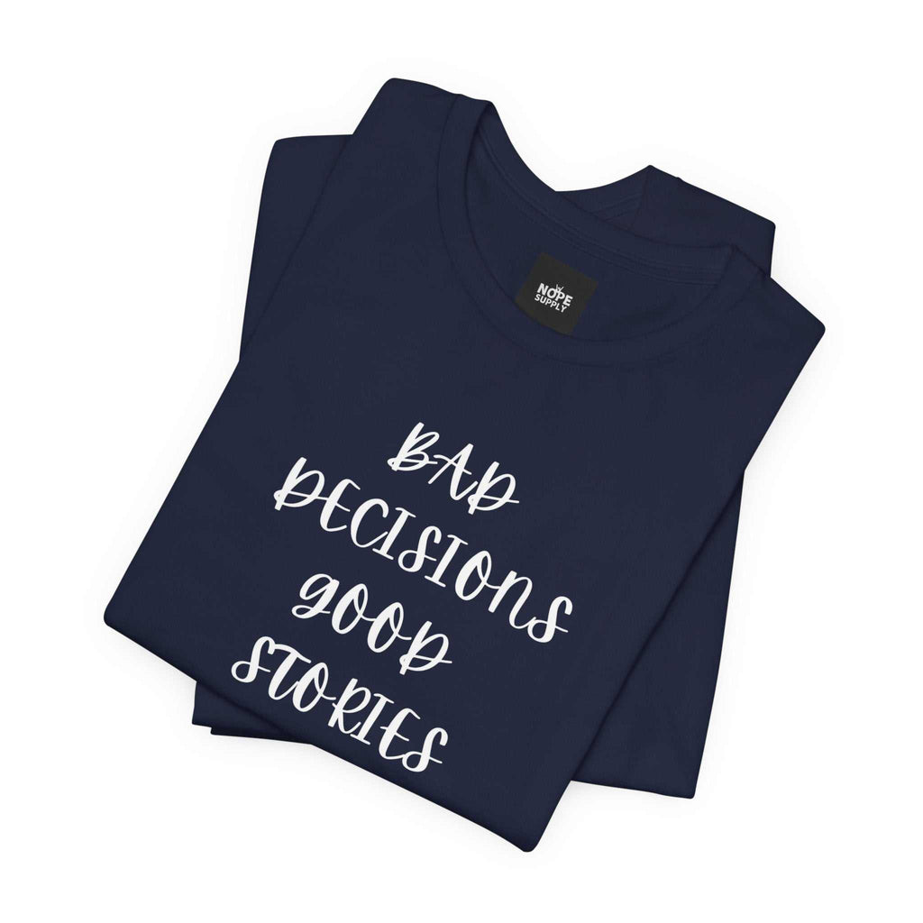 custom t shirts BAD DECISIONS GOOD STORIES TeeIf 'Oops' is your lifestyleProduct features- 100% Airlume combed &amp; ring-spun cotton (lightweight 4.2 oz) — breathable and soft- Side seams and shoulder tape for NOPE SUPPLY