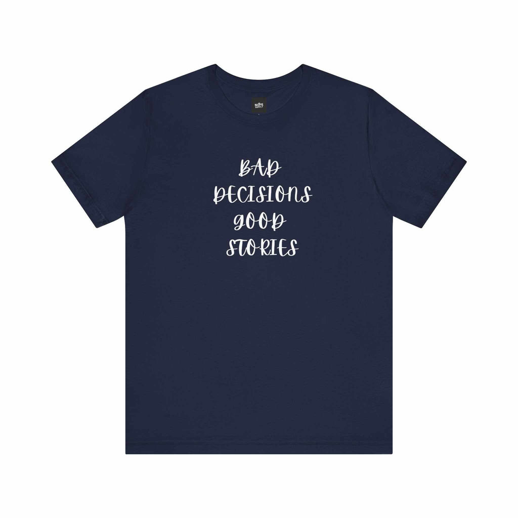 custom t shirts BAD DECISIONS GOOD STORIES TeeIf 'Oops' is your lifestyleProduct features- 100% Airlume combed &amp; ring-spun cotton (lightweight 4.2 oz) — breathable and soft- Side seams and shoulder tape for NOPE SUPPLY