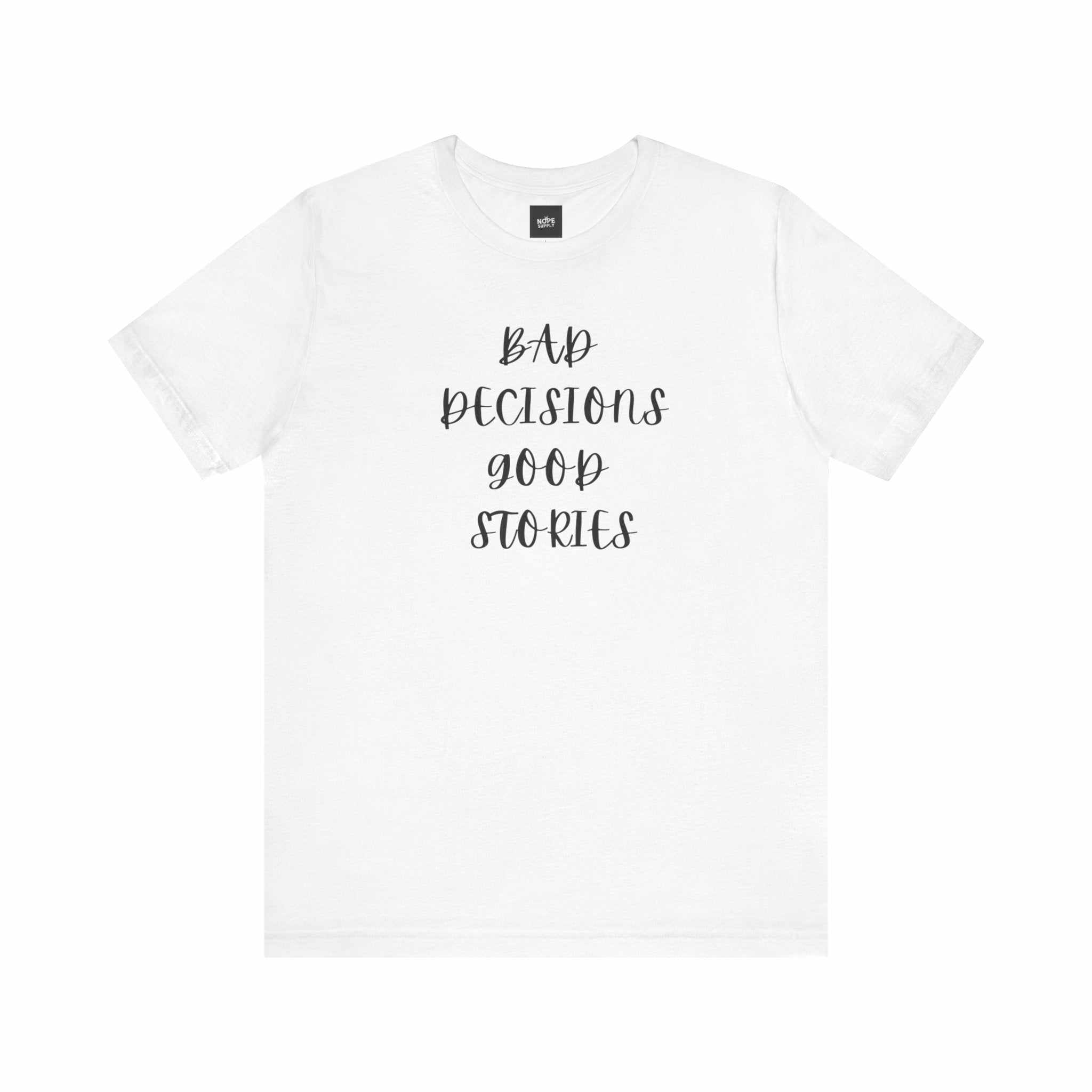 custom t shirts BAD DECISIONS GOOD STORIES TeeIf 'Oops' is your lifestyleProduct features- 100% Airlume combed &amp; ring-spun cotton; lightweight 4.2 oz fabric- Ribbed knit crew collar with seam for shape retenNOPE SUPPLY